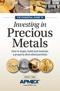 The Essential Guide to Investing in Precious Metals: How to Begin, Build and Maintain a Properly Diversified Portfolio