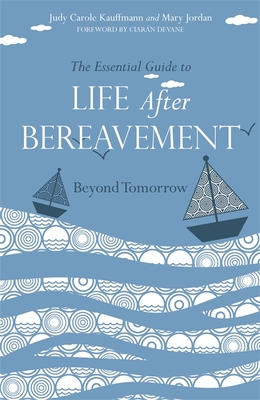 The Essential Guide to Life After Bereavement: Beyond Tomorrow - Jordan, Mary, and Kauffmann, Judy  Carole