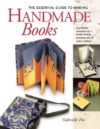 The Essential Guide to Making Handmade Books - Fox, Gabrielle
