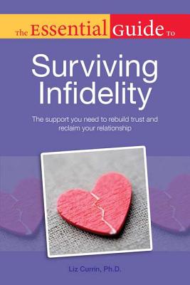The Essential Guide to Surviving Infidelity - Currin, Liz, PH.D