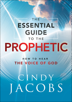 The Essential Guide to the Prophetic: How to Hear the Voice of God - Jacobs, Cindy