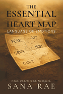 The Essential Heart Map: Language of Emotions: A soul-deep guide to naming, feeling, and freeing your emotions-one gentle truth at a time.