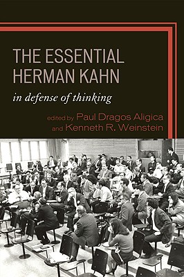 The Essential Herman Kahn: In Defense of Thinking - Aligica, Paul Dragos (Editor), and Weinstein, Kenneth R (Editor)