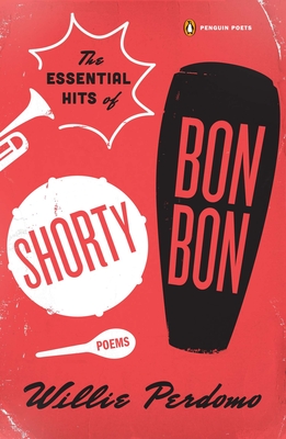 The Essential Hits of Shorty Bon Bon: Poems - Perdomo, Willie