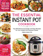 The Essential Instant Pot Cookbook: Top 200 Deliciously Simple and Easy Recipes for Your Instant Pot Pressure Cooker