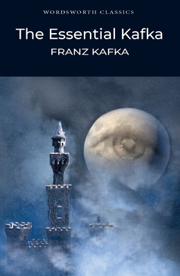 The Essential Kafka: The Castle; The Trial; Metamorphosis and Other Stories - Kafka, Franz, and Carabine, Keith, Dr. (Editor), and Williams (Introduction by)