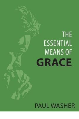 The Essential Means of Grace - Washer, Paul