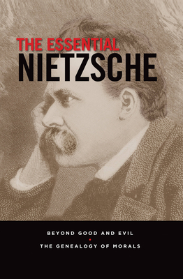 The Essential Nietzsche: Beyond Good and Evil and The Genealogy of Morals - Nietzsche, Friedrich