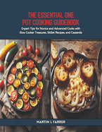 The Essential One Pot Cooking Guidebook: Expert Tips for Novice and Advanced Cooks with Slow Cooker Treasures, Skillet Recipes, and Casserole