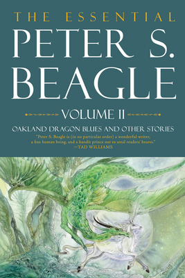 The Essential Peter S. Beagle, Volume 2: Oakland Dragon Blues and Other Stories - Beagle, Peter S, and Elison, Meg (Introduction by)