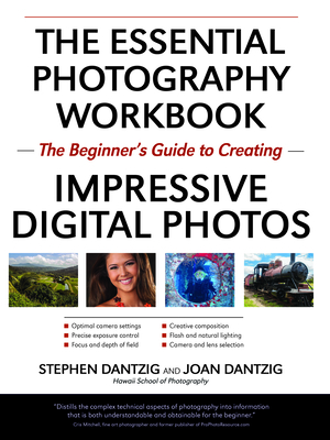 The Essential Photography Workbook: The Beginner's Guide to Crafting Impressive Digital Photos - Dantzig, Stephen A