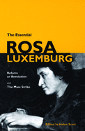 The Essential Rosa Luxemburg: Reform or Revolution & the Mass Strike