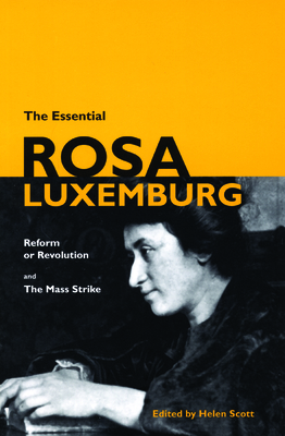 The Essential Rosa Luxemburg: Reform or Revolution & the Mass Strike - Luxemburg, Rosa, and Scott, Helen (Editor)