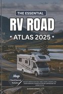 The Essential RV Road Atlas 2025: Navigate America's National Parks, Coastal Highways, and Hidden Gems with Curated Routes and Campground Tips Across the USA
