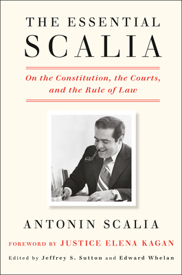 The Essential Scalia: On the Constitution, the Courts, and the Rule of Law - Scalia, Antonin, and Sutton, Jeffrey S (Editor), and Whelan, Edward (Editor)
