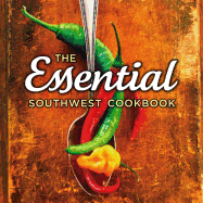 The Essential Southwest Cookbook - Noble, Marilyn (Editor), and Lowell, Susan (Editor), and Cook, Caroline (Editor)