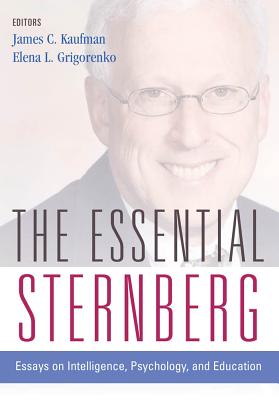 The Essential Sternberg: Essays on Intelligence, Psychology, and Education - Kaufman, James C, PhD (Editor), and Grigorenko, Elena L, PhD (Editor), and Sternberg, Robert J, PhD (Editor)