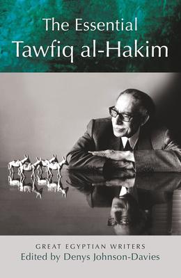 The Essential Tawfiq Al-Hakim: Great Egyptian Writers - Johnson-Davies, Denys (Editor)