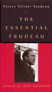 The Essential Trudeau - Trudeau, Pierre Elliott, and Graham, Ron (Introduction by)