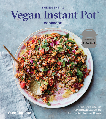 The Essential Vegan Instant Pot Cookbook: Fresh and Foolproof Plant-Based Recipes for Your Electric Pressure Cooker - Morante, Coco