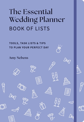 The Essential Wedding Planner Book of Lists: Tools, Task Lists & Tips to Plan Your Perfect Day - Nebens, Amy