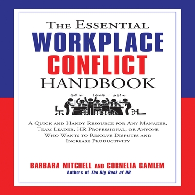 The Essential Workplace Conflict Handbook: A Quick and Handy Resource for Any Manager, Team Leader, HR Professional, or Anyone Who Wants to Resolve Disputes and Increase Productivity - Mitchell, Barbara, and Gamlem, Cornelia, and Saltus, Karen (Read by)