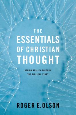 The Essentials of Christian Thought: Seeing Reality Through the Biblical Story - Olson, Roger E