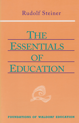 The Essentials of Education: (Cw 308) - Steiner, Rudolf, and Finser, Torin M (Introduction by), and Darrell, Jesse (Revised by)