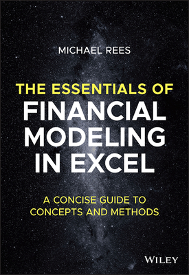 The Essentials of Financial Modeling in Excel: A Concise Guide to Concepts and Methods - Rees, Michael