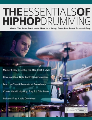 The Essentials of Hip-Hop Drumming: Master The Art of Breakbeats, New Jack Swing, Boom Bap, Drunk Grooves & Trap - Grondona, Giuseppe, and Alexander, Joseph, and Pettingale, Tim (Editor)