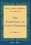The Essentials of Latin Grammar (Classic Reprint)