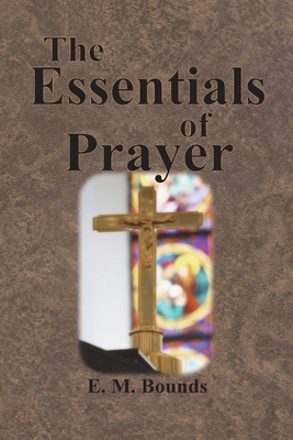 The Essentials of Prayer - Bounds, Edward M