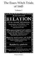 The Essex Witch Trials of 1645 - Volume 1: A True and Exact Relation of the Severall Informations, Examinations, and Confessions of the Late Witches, Arraigned and Executed in the County of Essex. 29th July 1645