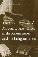 The Establishment of Modern English Prose in the Reformation and the Enlightenment - Robinson, Ian