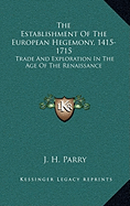 The Establishment Of The European Hegemony, 1415-1715: Trade And Exploration In The Age Of The Renaissance
