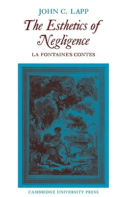 The Esthetics of Negligence: La Fontaine's Contes - Lapp, John C