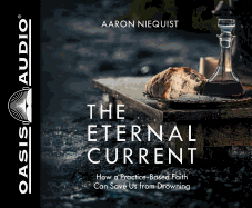 The Eternal Current (Library Edition): How a Practice-Based Faith Can Save Us from Drowning