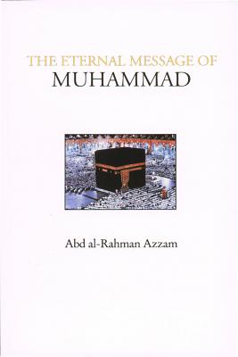 The Eternal Message of Muhammad - Azzam, Abd Al-Rahman