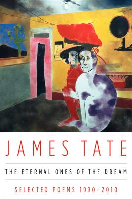 The Eternal Ones of the Dream: Selected Poems 1990 - 2010 - Tate, James