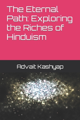 The Eternal Path: Exploring the Riches of Hinduism - Kashyap, Advait