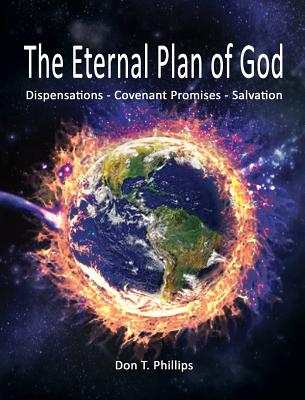 The Eternal Plan of God: Dispensations - Covenant Promises - Salvation - Phillips, Don T