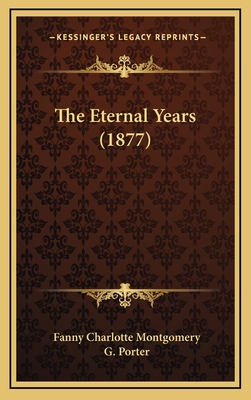 The Eternal Years (1877) - Montgomery, Fanny Charlotte, and Porter, G (Introduction by)