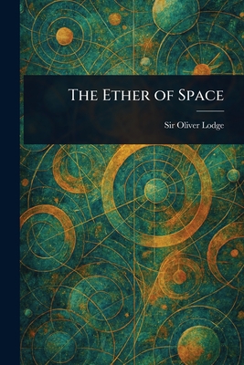 The Ether of Space - Lodge, Oliver, Sir