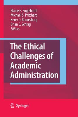 The Ethical Challenges of Academic Administration - Englehardt, Elaine E, Professor (Editor), and Pritchard, Michael S (Editor), and Romesburg, Kerry D (Editor)