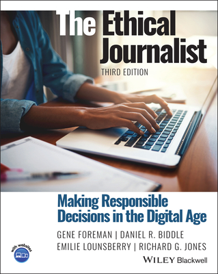 The Ethical Journalist: Making Responsible Decisions in the Digital Age - Foreman, Gene, and Biddle, Daniel R, and Lounsberry, Emilie