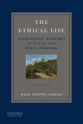 The Ethical Life: Fundamental Readings in Ethics and Contemporary Moral Problems - Shafer-Landau, Russ