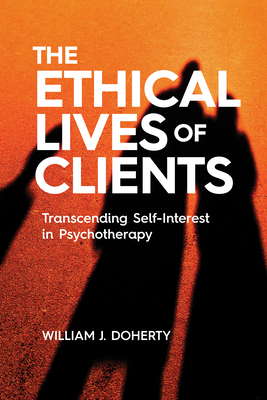 The Ethical Lives of Clients: Transcending Self-Interest in Psychotherapy - Doherty, William J, Dr.