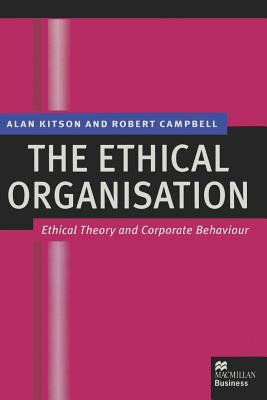 The Ethical Organisation: Ethical Theory and Corporate Behaviour - Kitson, Alan, and Campbell, Robert