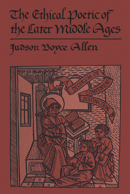 The Ethical Poetic of the Later Middle Ages: A Decorum of Convenient Distinction - Allen, Judson Boyce