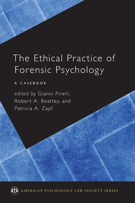 The Ethical Practice of Forensic Psychology: A Casebook - Pirelli, Gianni (Editor), and Beattey, Robert A (Editor), and Zapf, Patricia A, Professor (Editor)